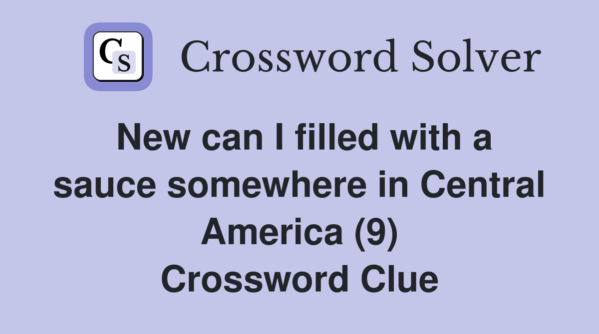New can I filled with a sauce somewhere in Central America (9) Crossword Clue