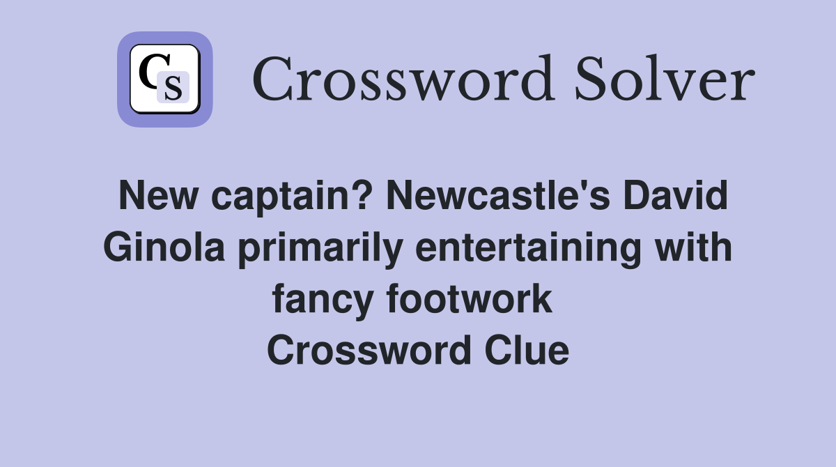 New captain? New­castle's David Ginola primarily entertaining with fancy footwork  Crossword Clue