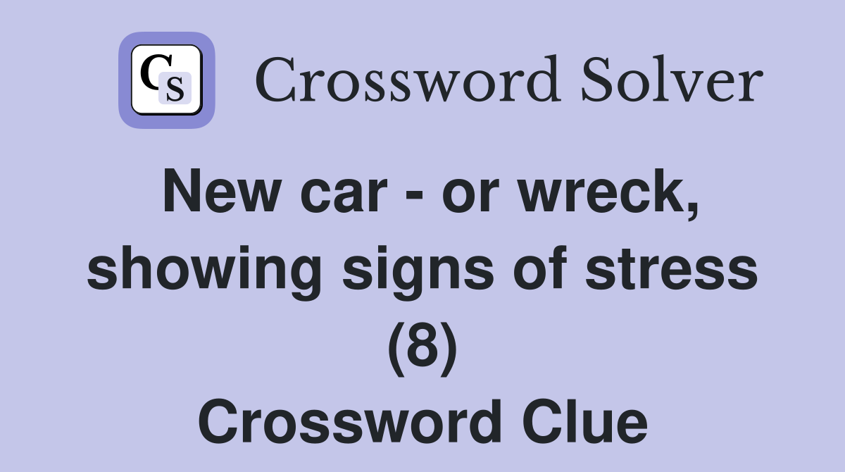 New car - or wreck, showing signs of stress (8) Crossword Clue