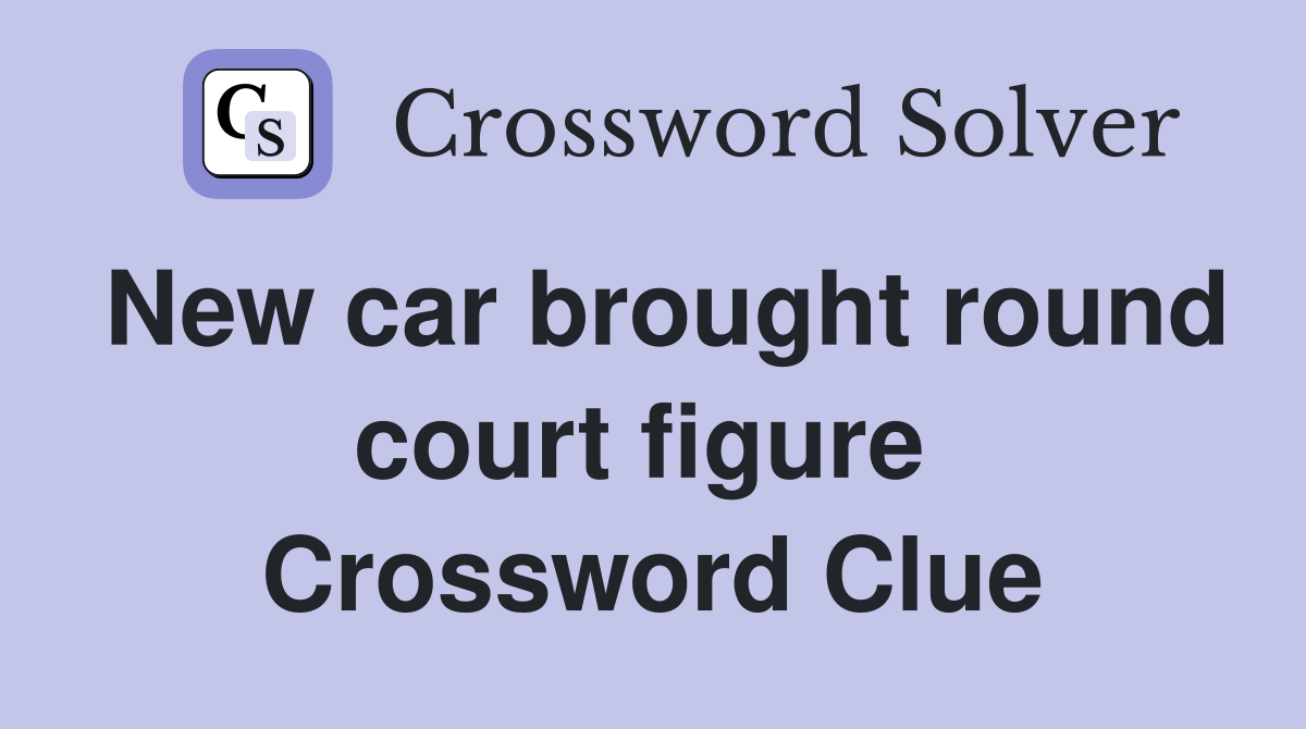 New car brought round court figure  Crossword Clue