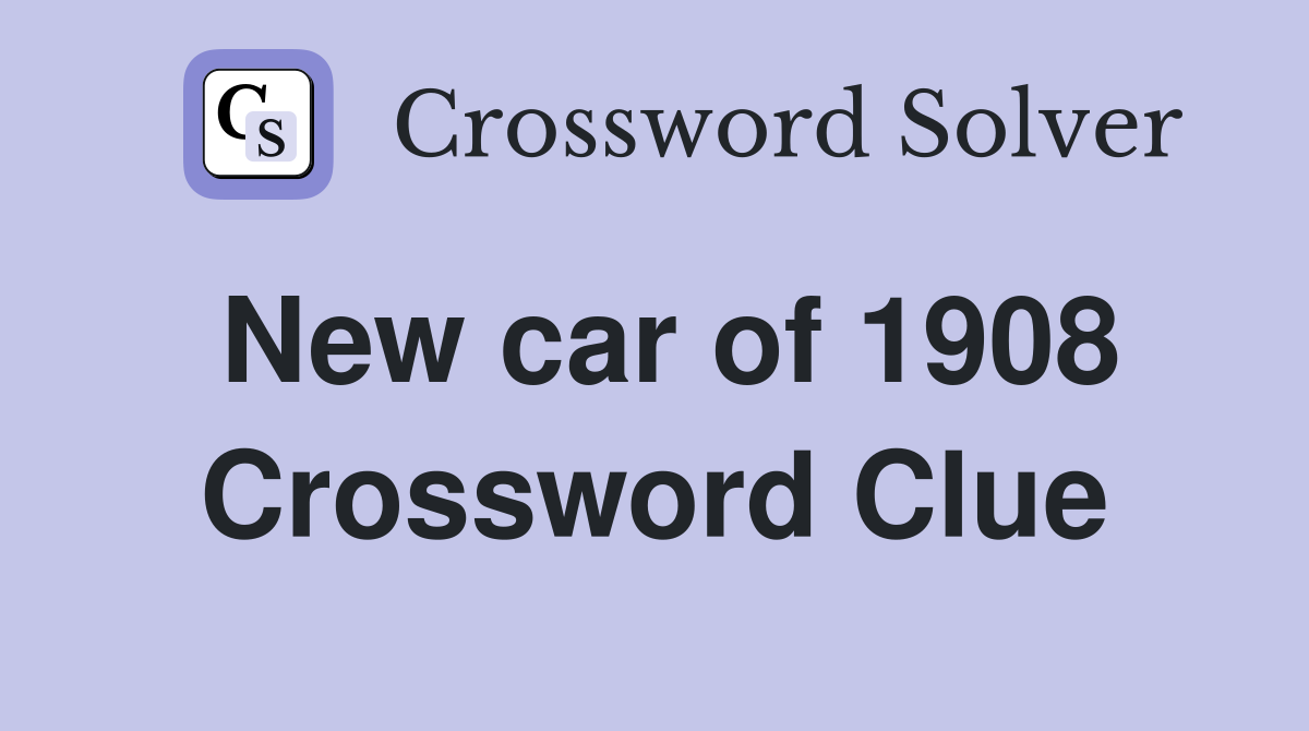 New car of 1908 Crossword Clue