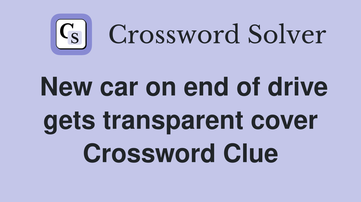 New car on end of drive gets transparent cover Crossword Clue