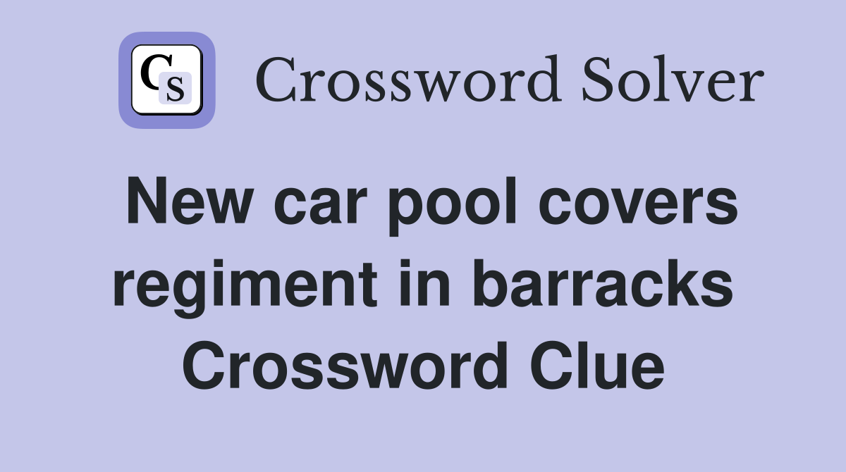 New car pool covers regiment in barracks Crossword Clue