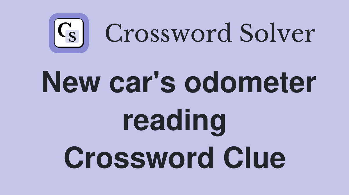 New car's odometer reading Crossword Clue