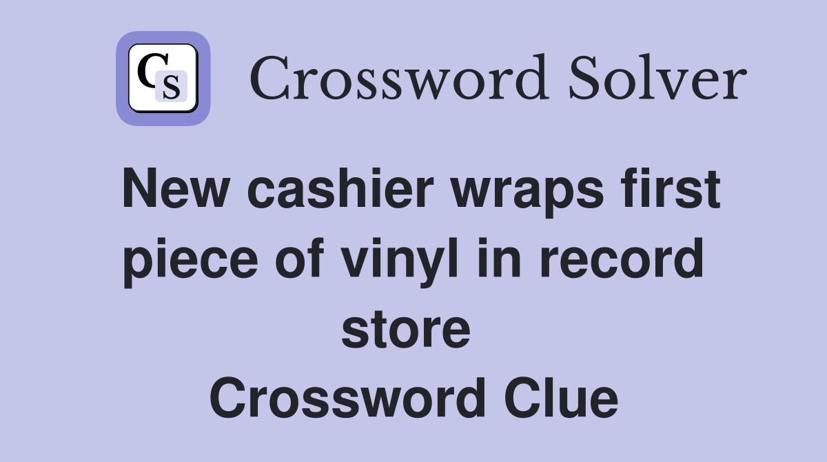 New cashier wraps first piece of vinyl in record store  Crossword Clue
