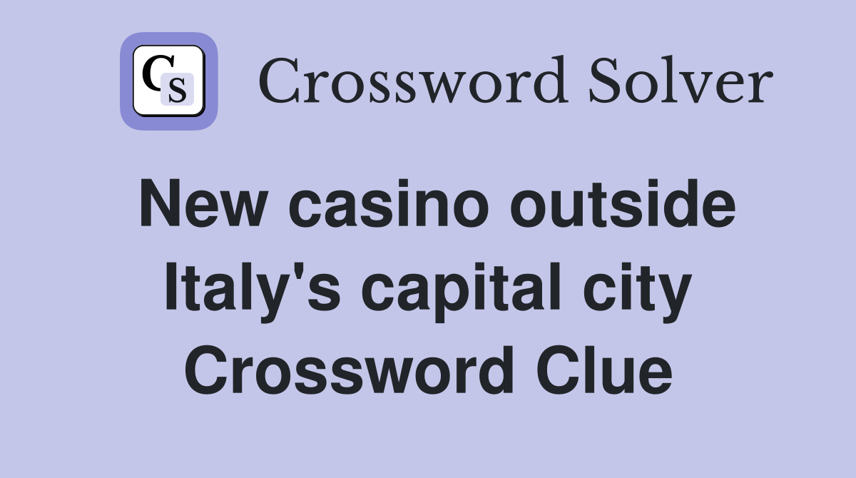New casino outside Italy's capital city Crossword Clue