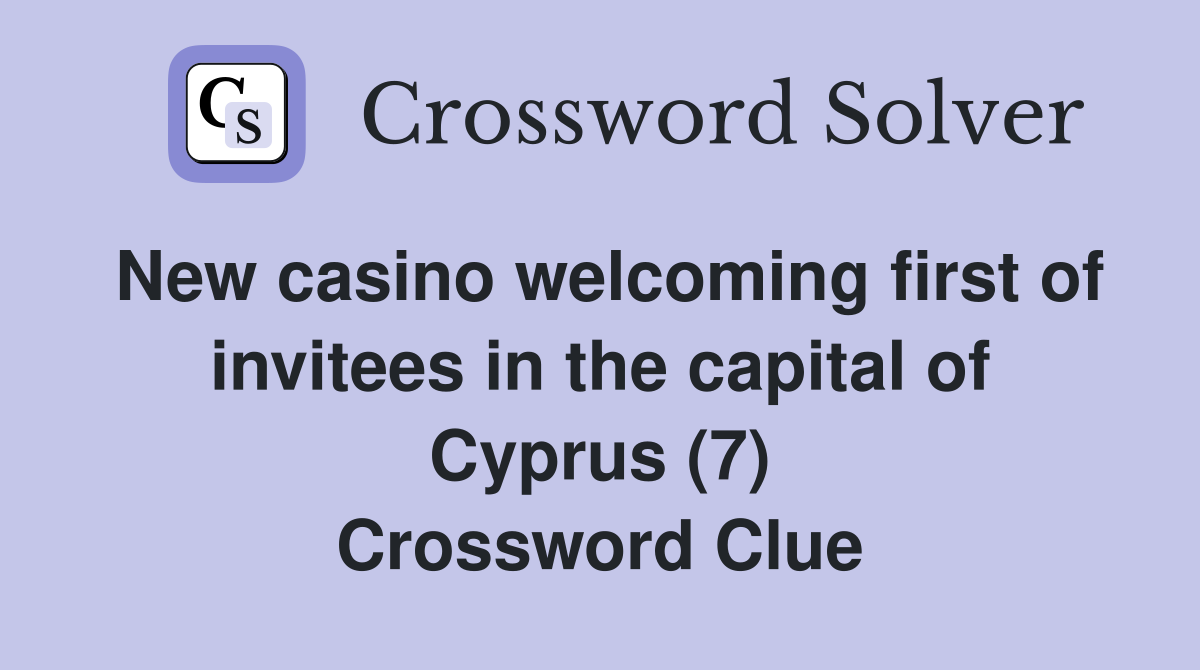 New casino welcoming first of invitees in the capital of Cyprus (7) Crossword Clue