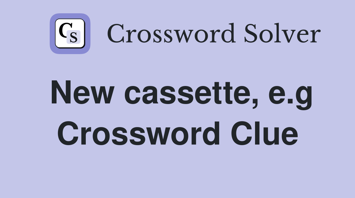 New cassette, e.g Crossword Clue
