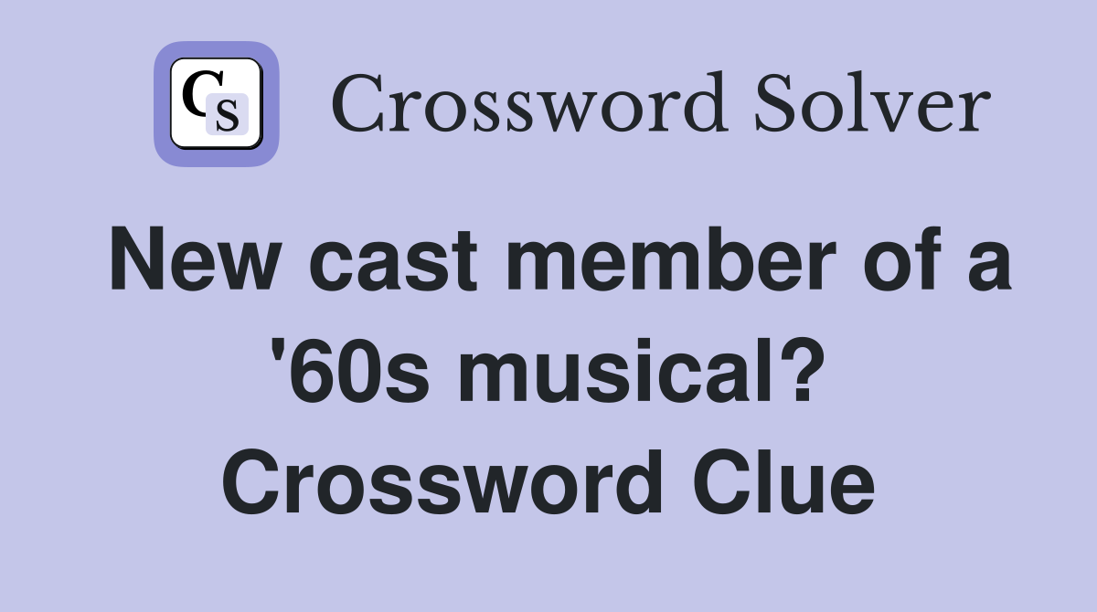 New cast member of a '60s musical? Crossword Clue