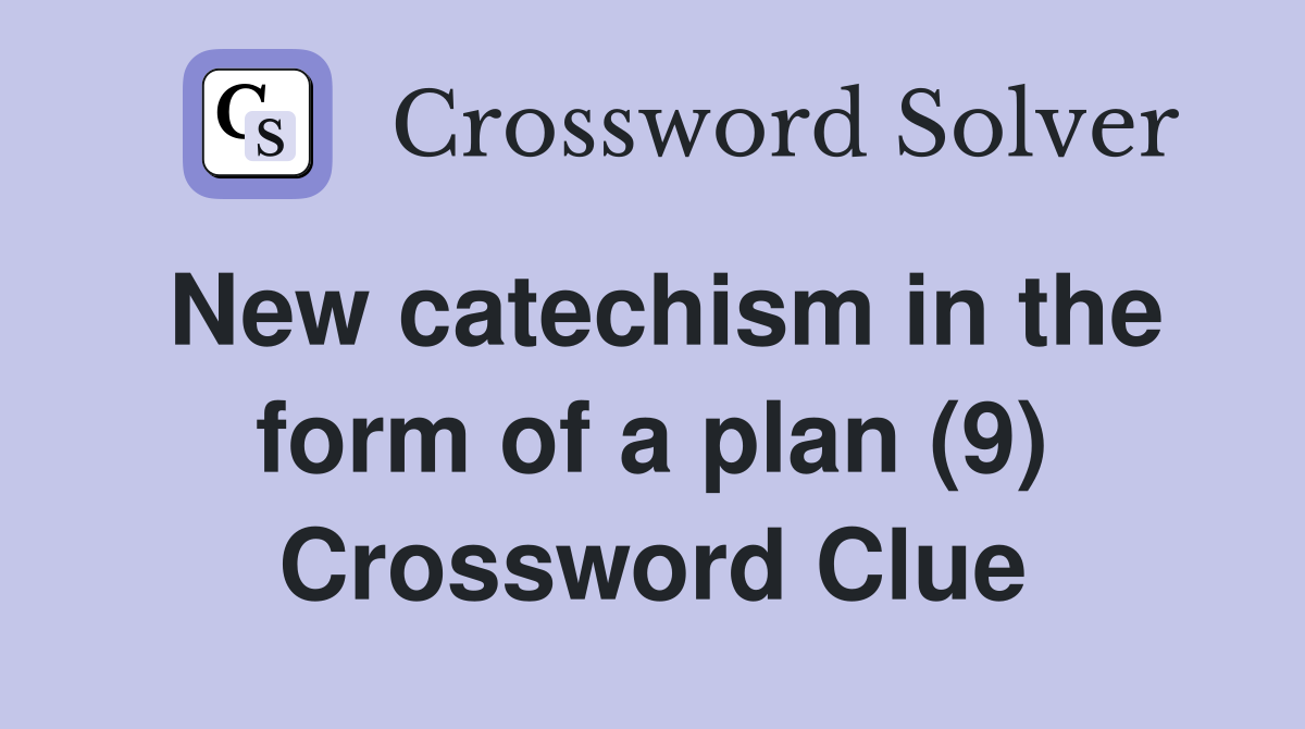 New catechism in the form of a plan (9) Crossword Clue