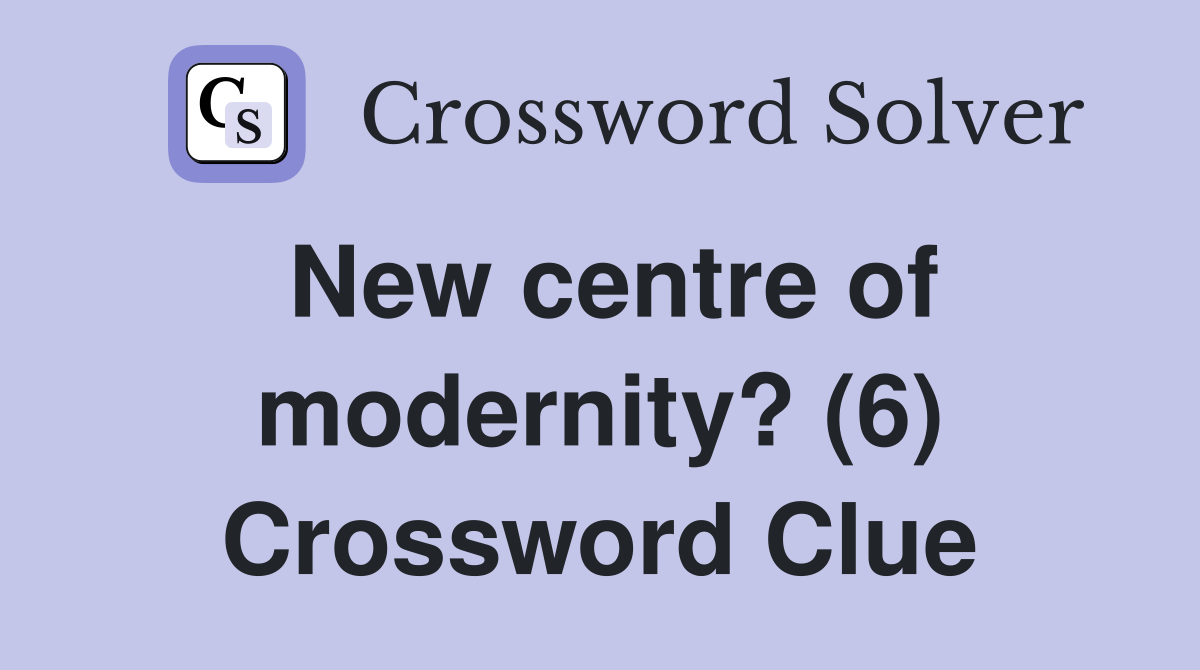 New centre of modernity? (6) Crossword Clue