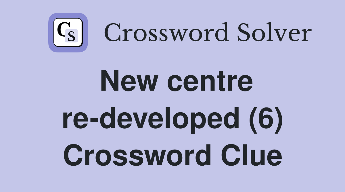 New centre re-developed (6) Crossword Clue