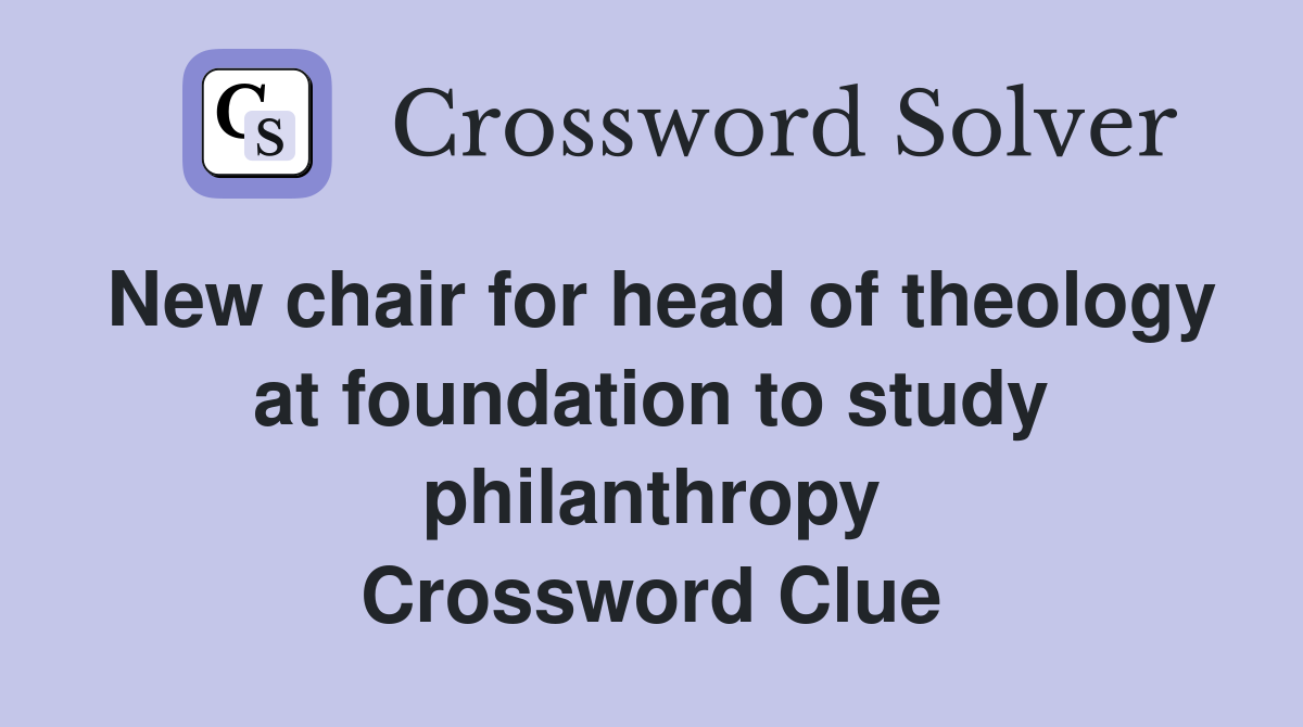 New chair for head of theology at foundation to study philanthropy Crossword Clue