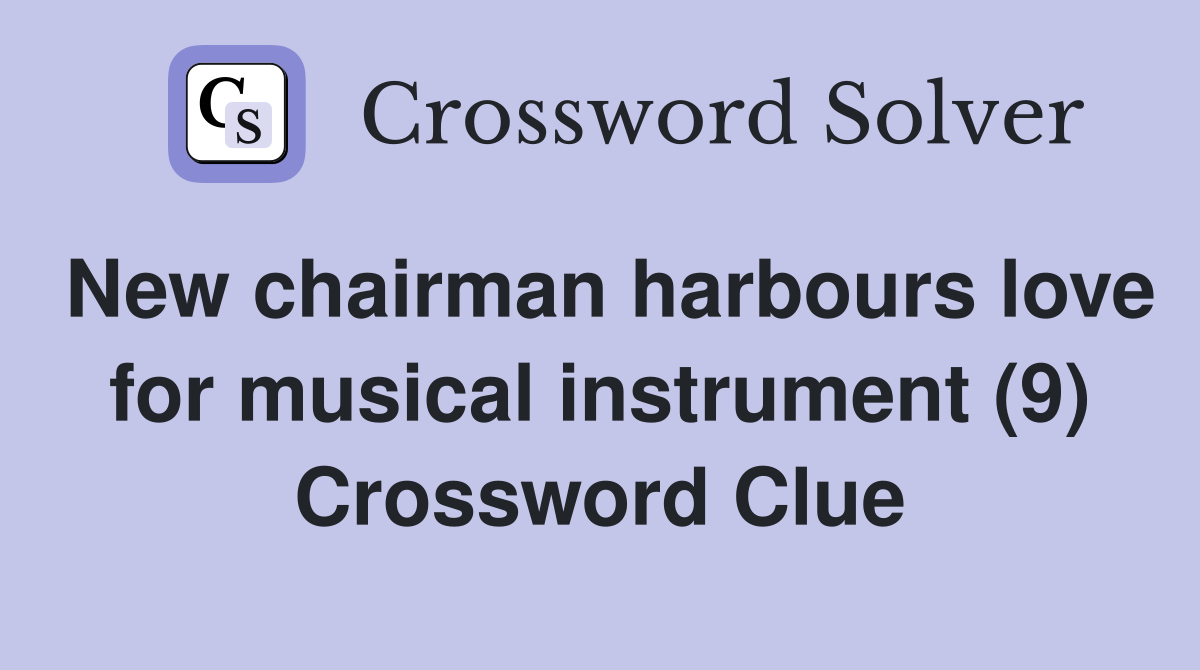 New chairman harbours love for musical instrument (9) Crossword Clue