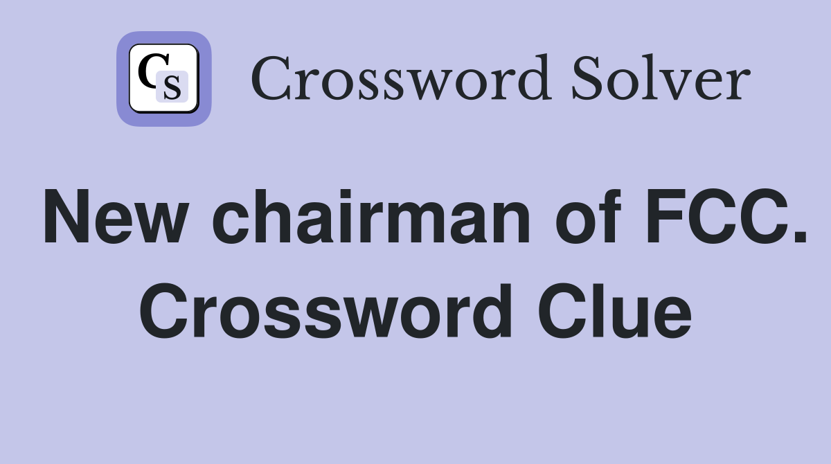 New chairman of FCC. Crossword Clue