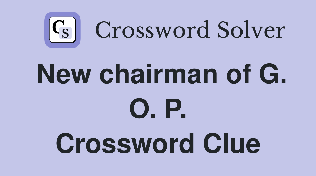 New chairman of G. O. P. Crossword Clue