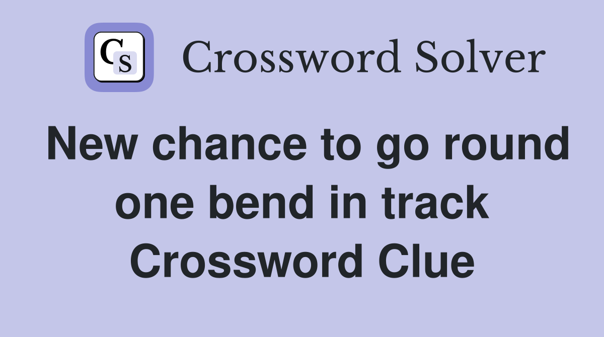 New chance to go round one bend in track Crossword Clue