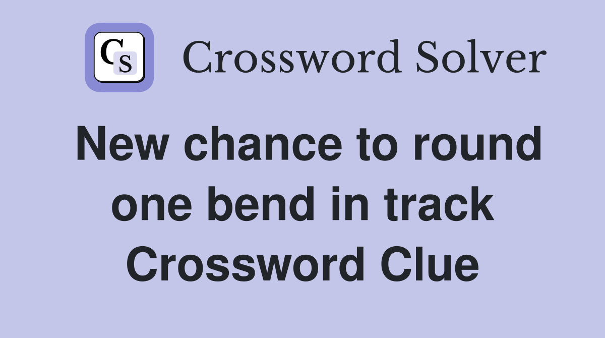 New chance to round one bend in track Crossword Clue