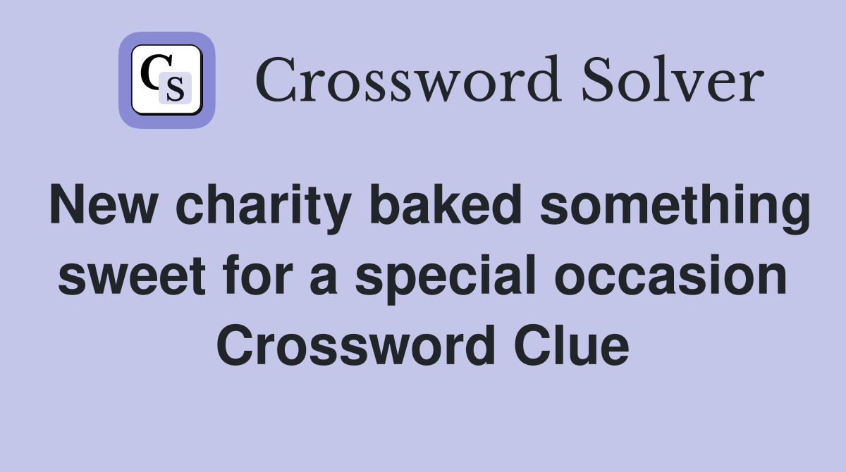 New charity baked something sweet for a special occasion Crossword Clue