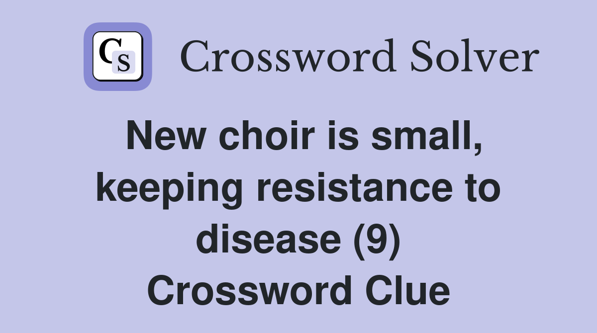 New choir is small, keeping resistance to disease (9) Crossword Clue