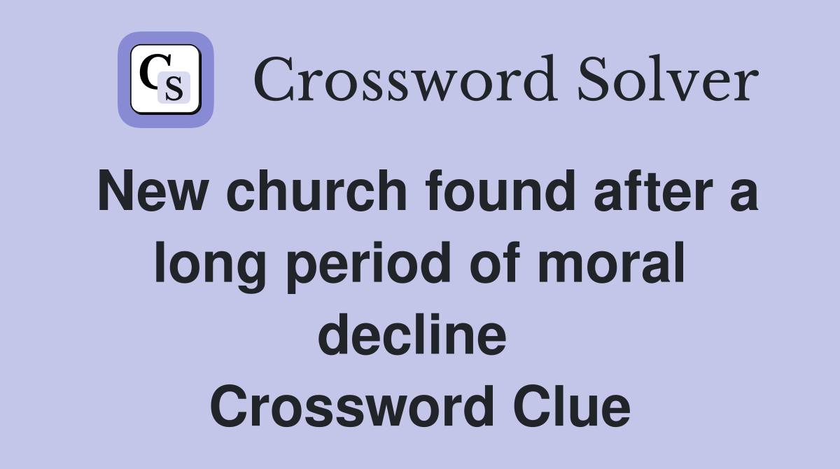 New church found after a long period of moral decline  Crossword Clue