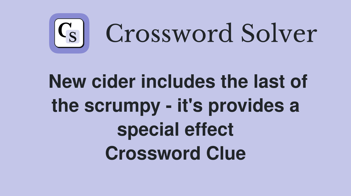 New cider includes the last of the scrumpy - it's provides a special effect Crossword Clue