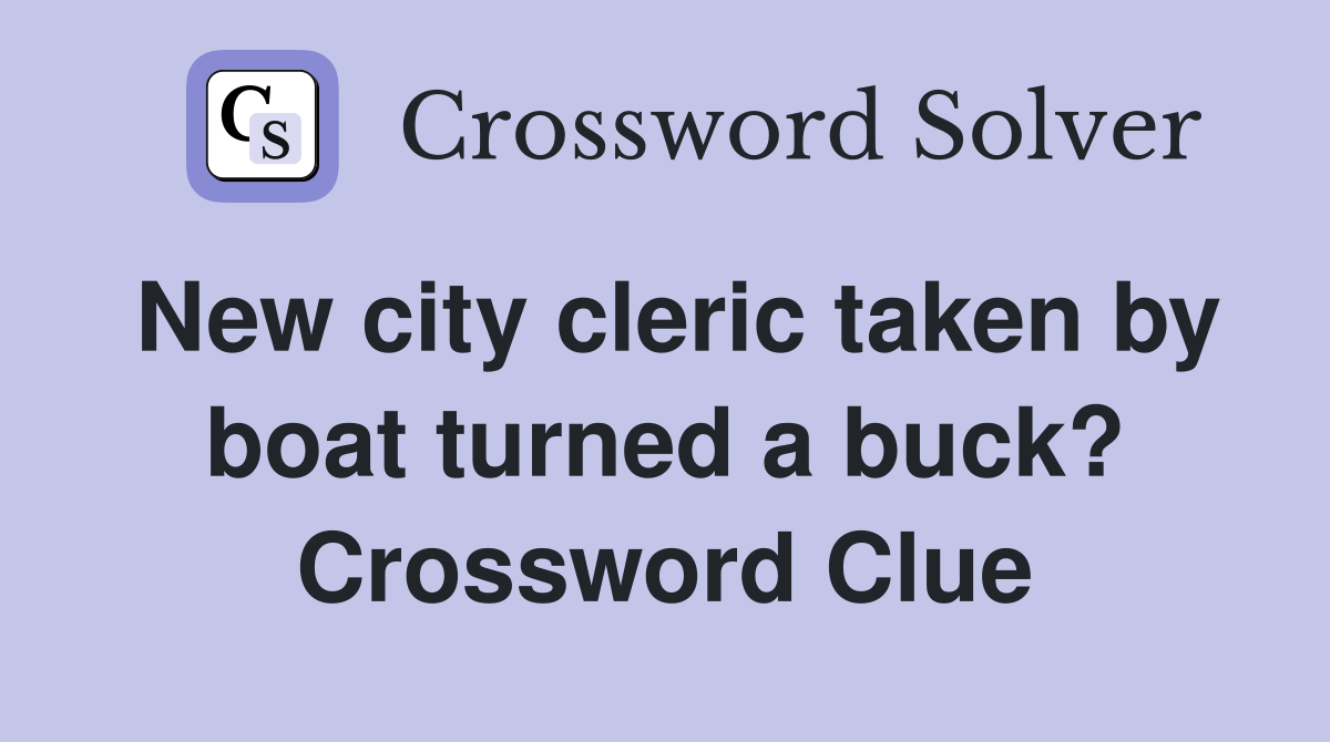 New city cleric taken by boat turned a buck? Crossword Clue