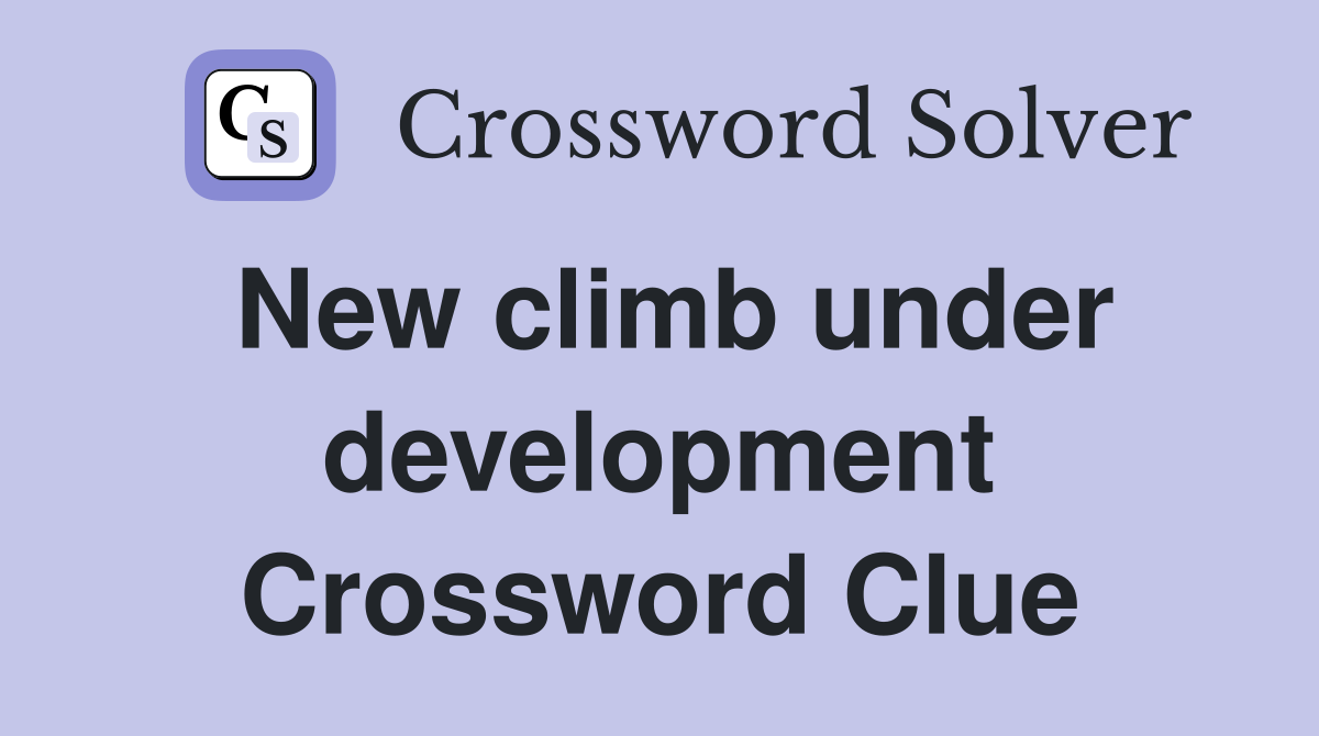 New climb under development Crossword Clue