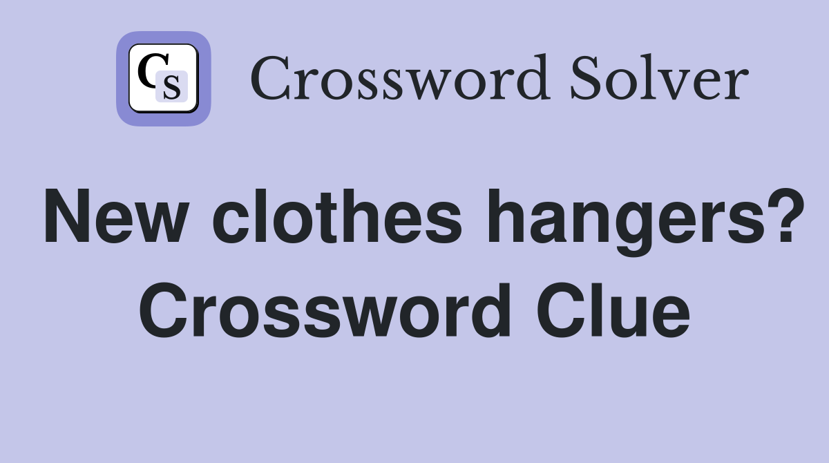 New clothes hangers? Crossword Clue