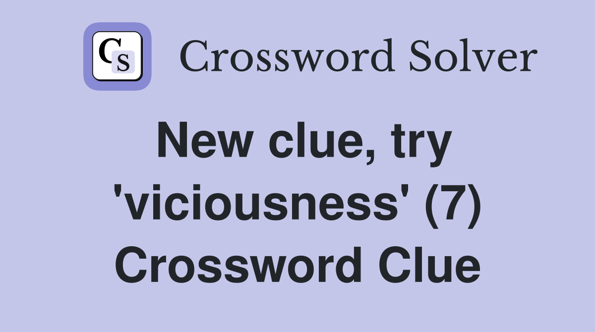 New clue, try 'viciousness' (7) Crossword Clue