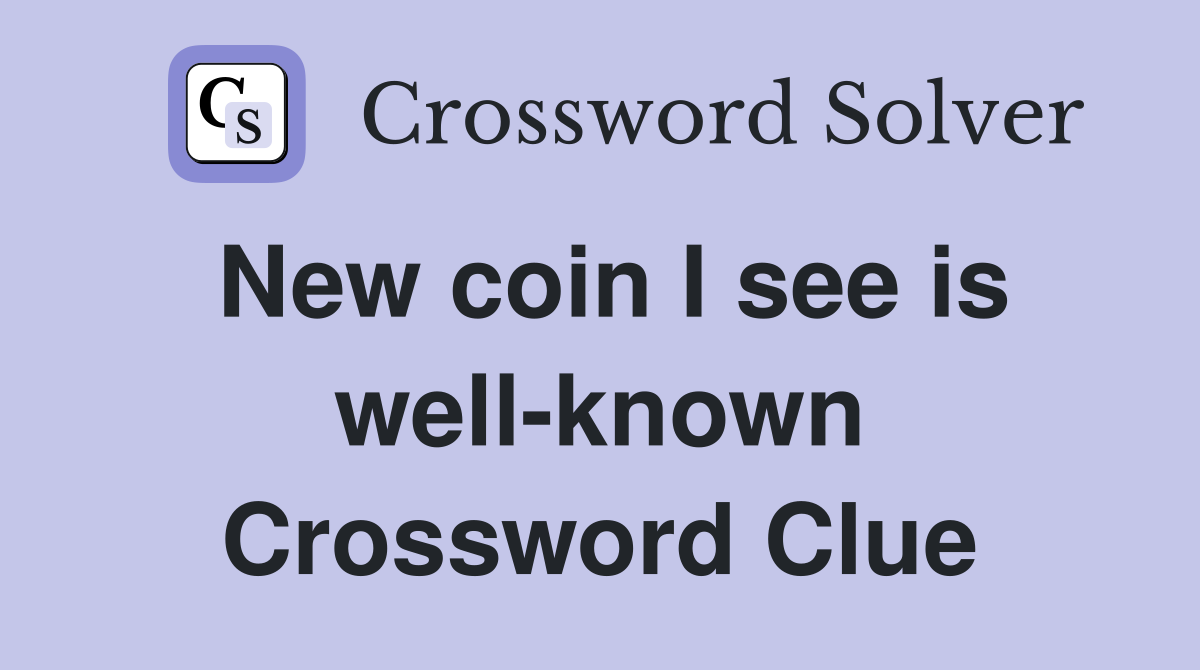 New coin I see is well-known Crossword Clue