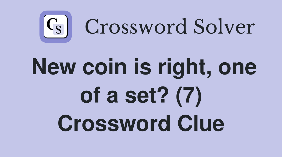 New coin is right, one of a set? (7) Crossword Clue