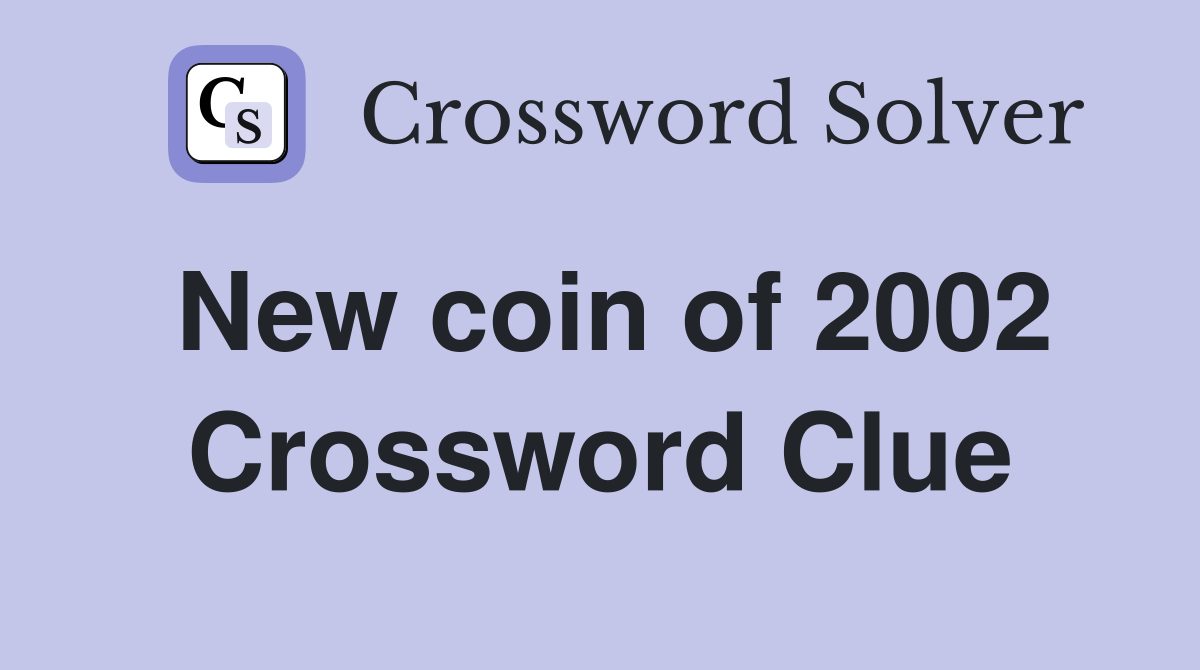 New coin of 2002 Crossword Clue