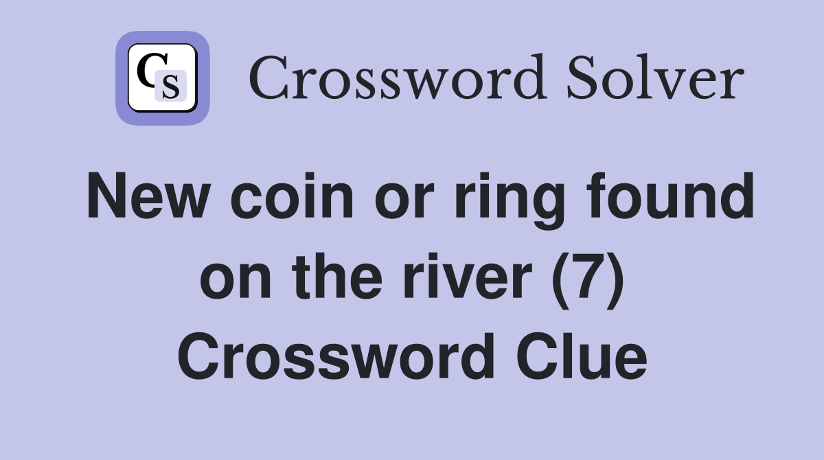 New coin or ring found on the river (7) Crossword Clue