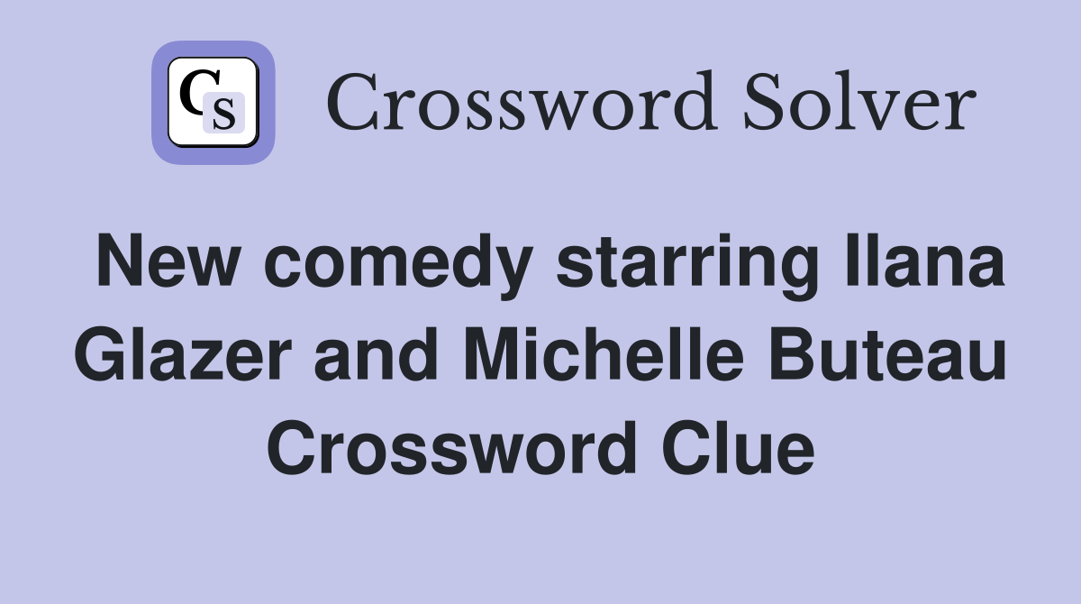 New comedy starring Ilana Glazer and Michelle Buteau Crossword Clue