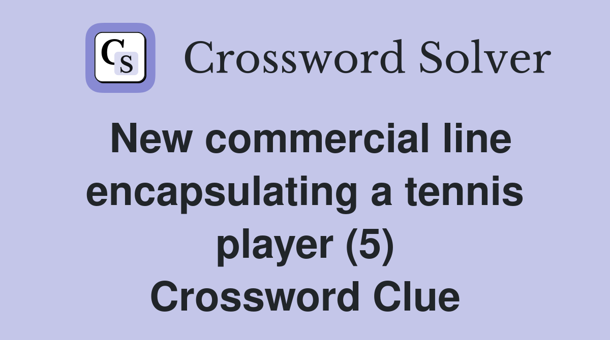 New commercial line encapsulating a tennis player (5) Crossword Clue