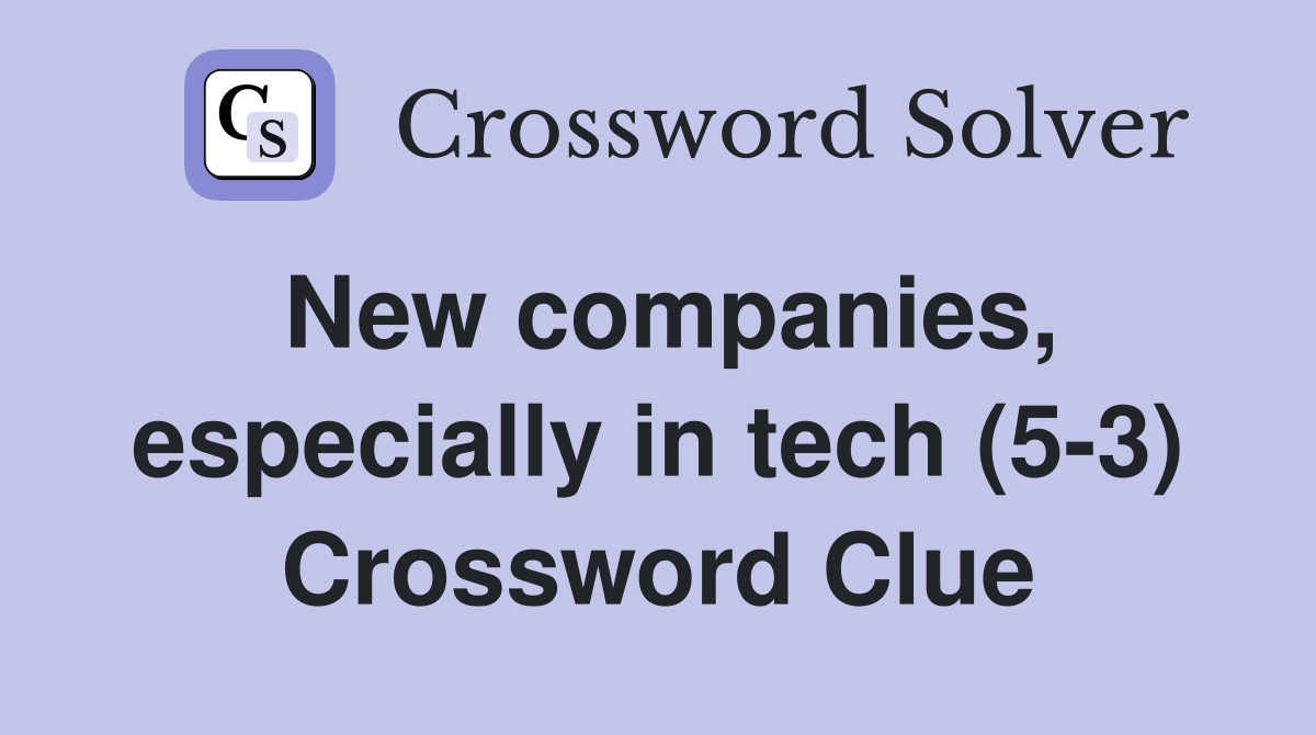 New companies, especially in tech (5-3) Crossword Clue