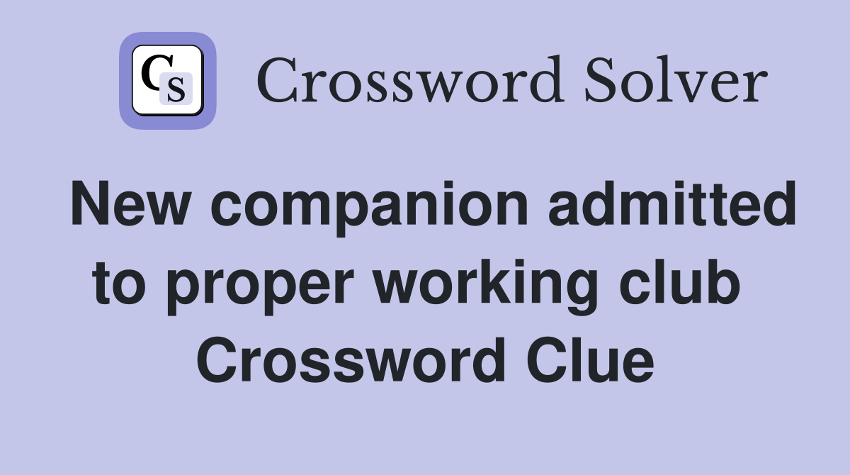 New companion admitted to proper working club  Crossword Clue