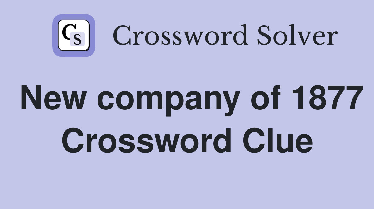 New company of 1877 Crossword Clue