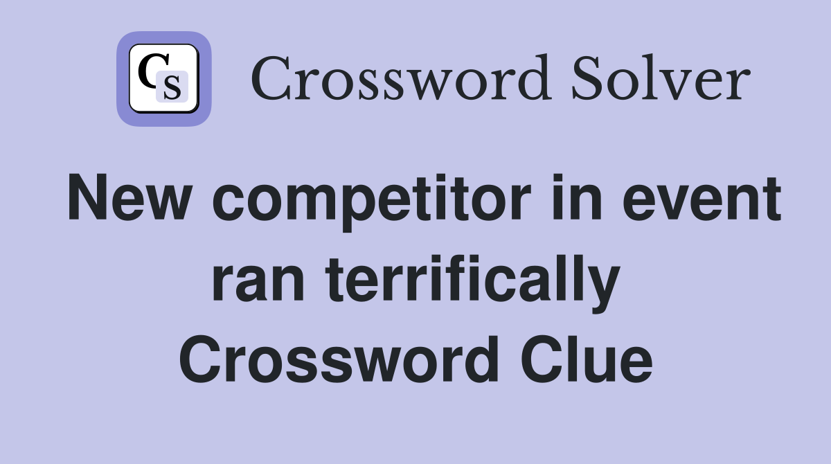 New competitor in event ran terrifically Crossword Clue