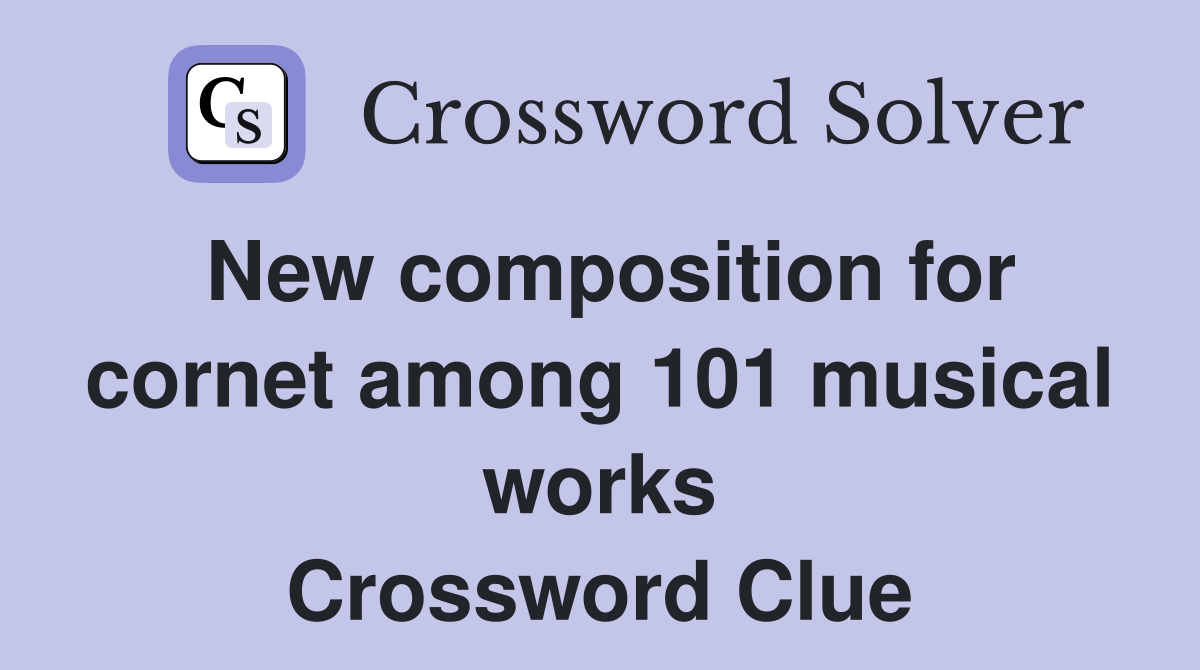 New composition for cornet among 101 musical works Crossword Clue