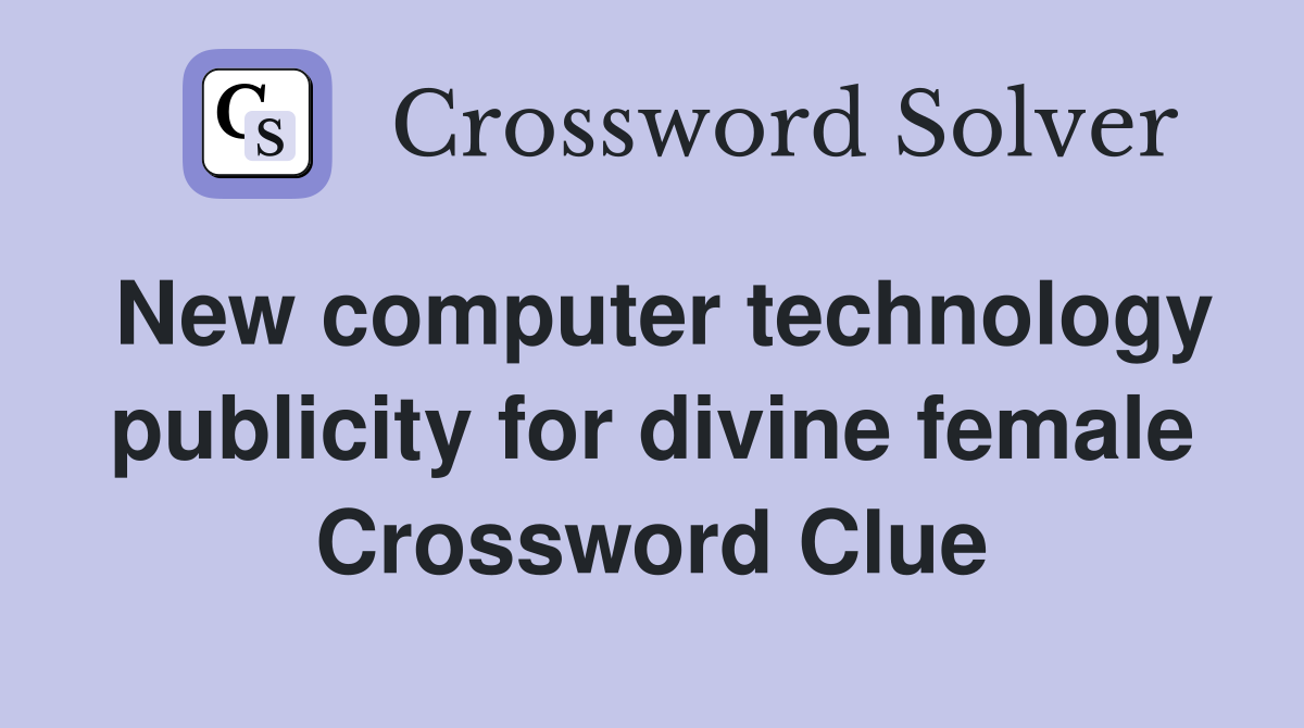 New computer technology publicity for divine female Crossword Clue