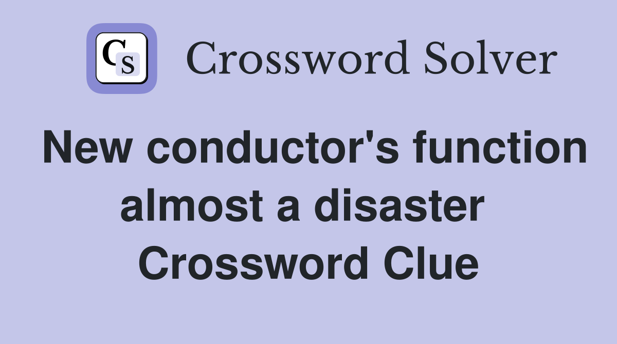 New conductor's function almost a disaster  Crossword Clue