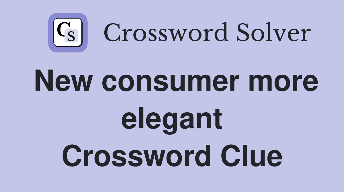 New consumer more elegant Crossword Clue