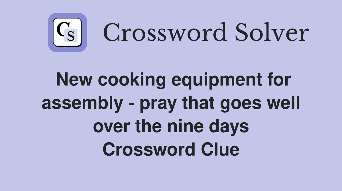 New cooking equipment for assembly - pray that goes well over the nine days Crossword Clue