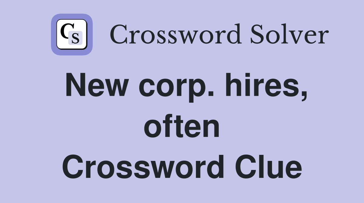 New corp. hires, often Crossword Clue