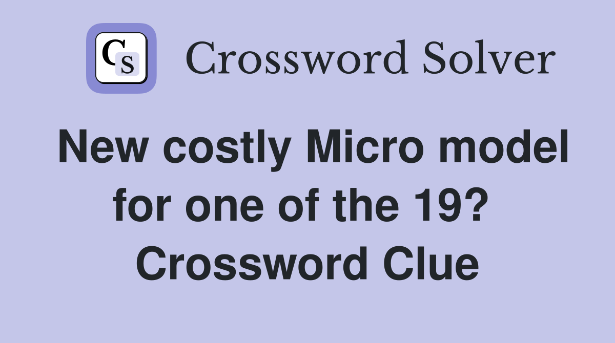 New costly Micro model for one of the 19?  Crossword Clue