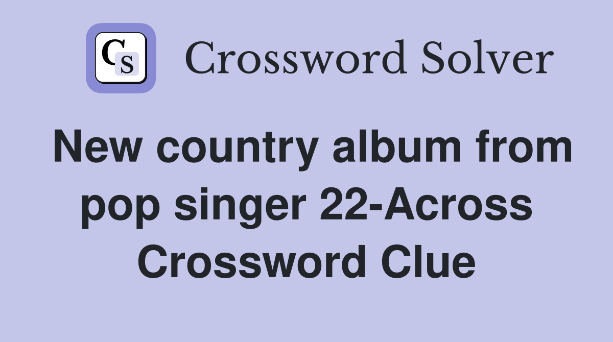 New country album from pop singer 22-Across Crossword Clue