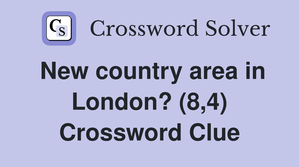 New country area in London? (8,4) Crossword Clue