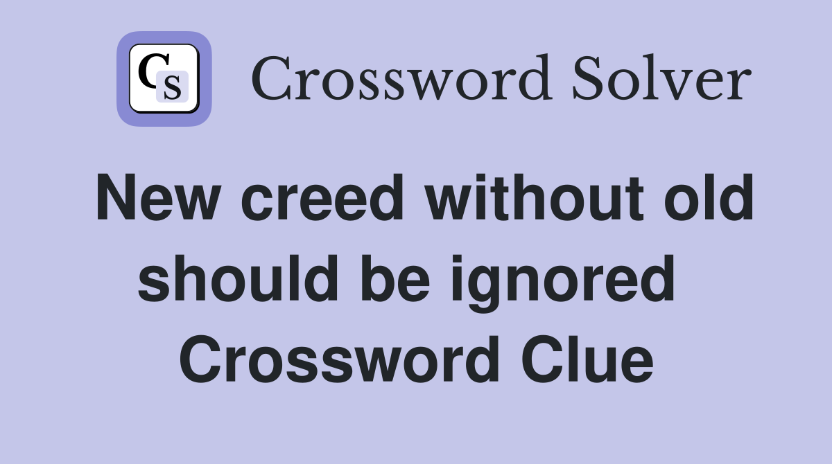 New creed without old should be ignored  Crossword Clue